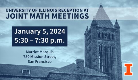 University of Illinois Reception at Joint Math Meetings | January 5, 2024, 5:30 - 7:30 p.m. | Marriot Marquis, 780 Mission Street, San Francisco